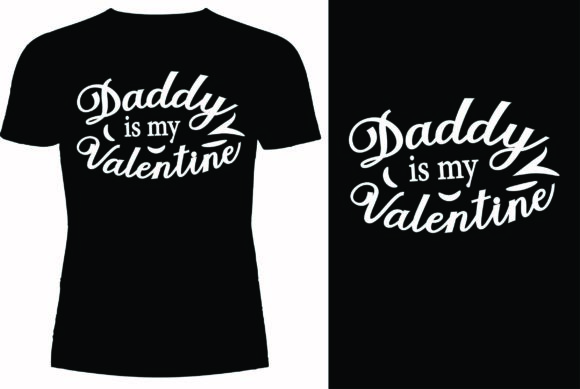 Daddy is My Valentine T-shirt Design: Graphics for Makers