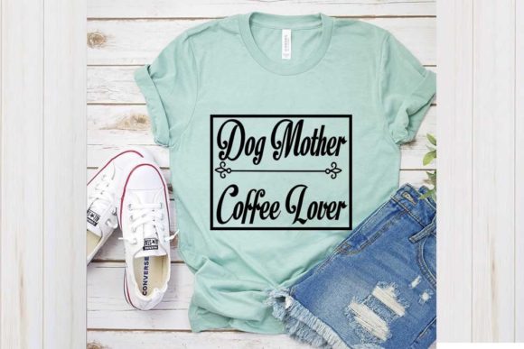 Funny Dog Svg Design, Dog Mother Coffee Graphics for T-Shirt Designs